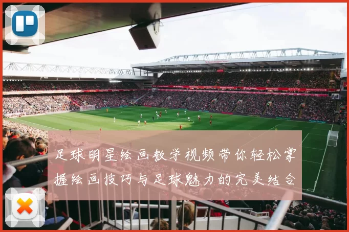 足球明星绘画教学视频带你轻松掌握绘画技巧与足球魅力的完美结合