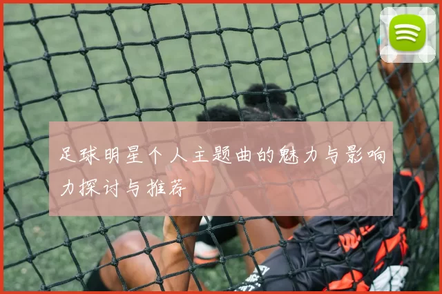 足球明星个人主题曲的魅力与影响力探讨与推荐
