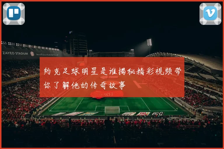 约克足球明星是谁揭秘精彩视频带你了解他的传奇故事