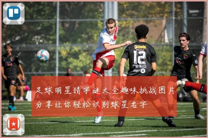 足球明星猜字谜大全趣味挑战图片分享让你轻松识别球星名字