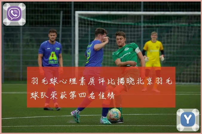 羽毛球心理素质评比揭晓北京羽毛球队荣获第四名佳绩