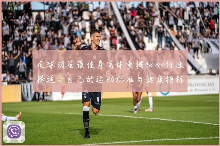 足球明星最佳身高体重揭秘如何选择适合自己的运动标准与健康指标