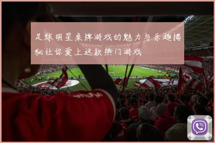足球明星桌牌游戏的魅力与乐趣揭秘让你爱上这款热门游戏