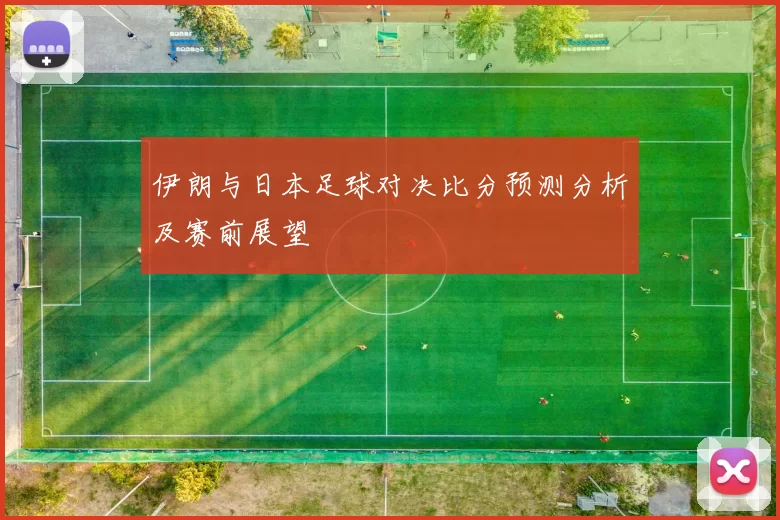 伊朗与日本足球对决比分预测分析及赛前展望