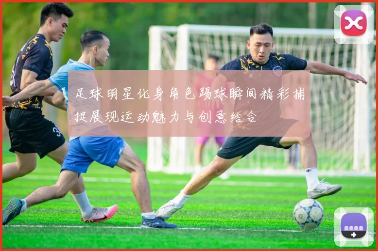 足球明星化身角色踢球瞬间精彩捕捉展现运动魅力与创意结合
